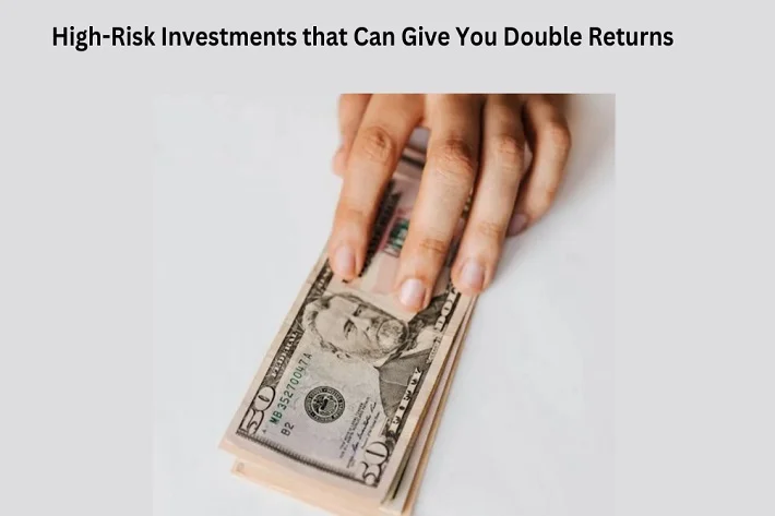 High-Risk Investments that Can Give You Double Returns